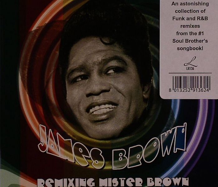 BROWN, James - Remixing Mister Brown: An Astonishing Collection Of Funk + R & B From The #1 Soul Brother's Songbook!