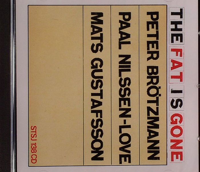 BROTZMANN, Peter/PAAL NILSSEN-LOVE/MATS GUSTAFSSON - The Fat Is Gone