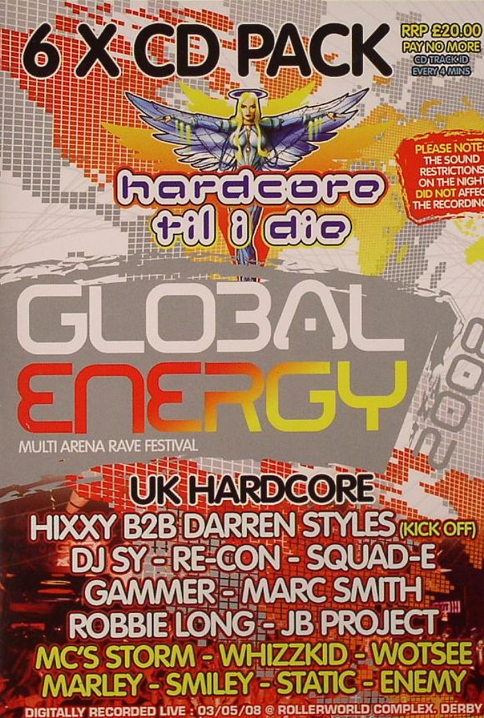 HIXXY/DARREN STYLES/DJ SY/RE-CON/SQUAD E/GAMMER/MARC SMITH/ROBBIE LONG/JB PROJECT/WHIZZKID/WOTSEE/MARLEY/SMILEY/STATIC/ENEMY/VARIOUS - Global Energy Hardcore Volume 1:  Hardcore Till I Die Multi Arena Rave Festival Digitally Recorded Live 03/05/08 @ Rollerworld Complex Derby