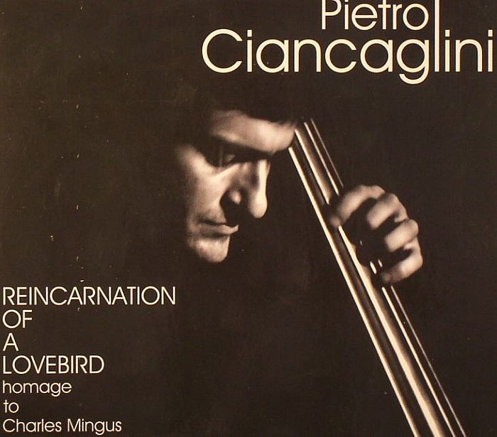CIANCAGLINI, Pietro - Reincarnation Of A Lovebird: Homage To Charles Mingus