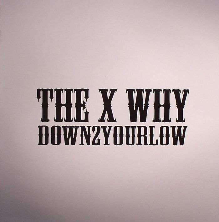 X WHY, The - Down2yourlow
