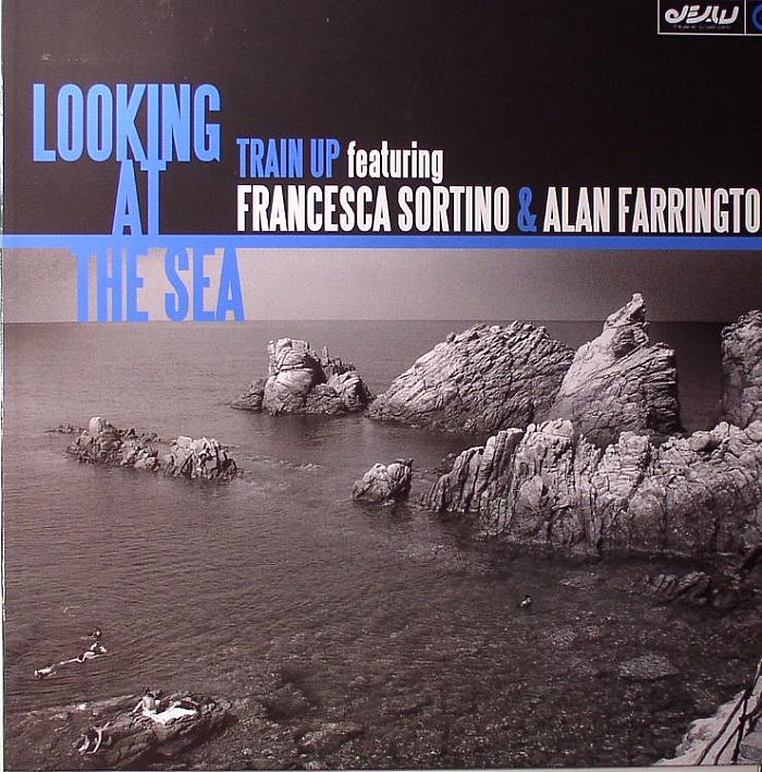 TRAIN UP feat FRANCESCA SORTINO/ALAN FARRINGTON - Looking At The Sea