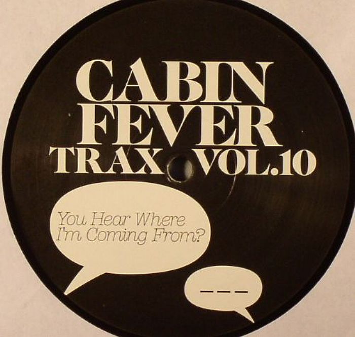 CABIN FEVER - Cabin Fever Trax Vol 10: You Hear Where I'm Coming From?