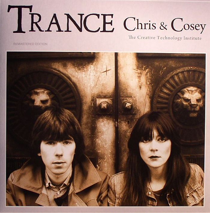 CHRIS & COSEY - Trance (The Creative Technology Institute) (Remastered Edition)