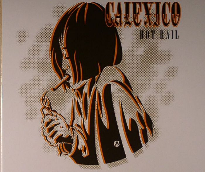 CALEXICO - Hot Rail (Deluxe Edition reissue)