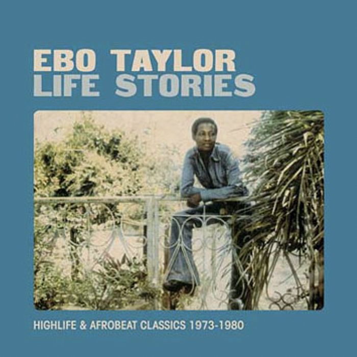 TAYLOR, Ebo - Life Stories: Highlife & Afrobeat Classics 1973-1980