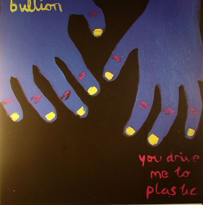 BULLION - You Drive Me To Plastic