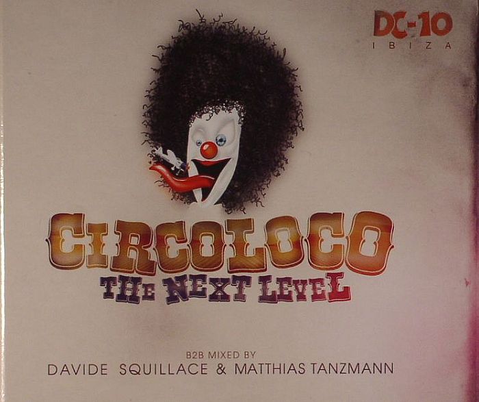 SQUILLACE, Davide/MATTHIAS TANZMANN/VARIOUS - Circoloco @ DC10 Ibiza: The Next Level