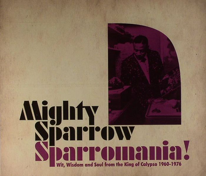 MIGHTY SPARROW - Sparromania!: Wit, Wisdom & Soul From The King Of Calypso 1960-1976