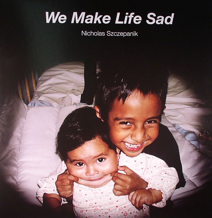 SZCZEPANIK, Nicholas - We Make Life Sad