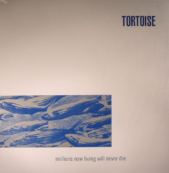 TORTOISE - Millions Now Living Will Never Die