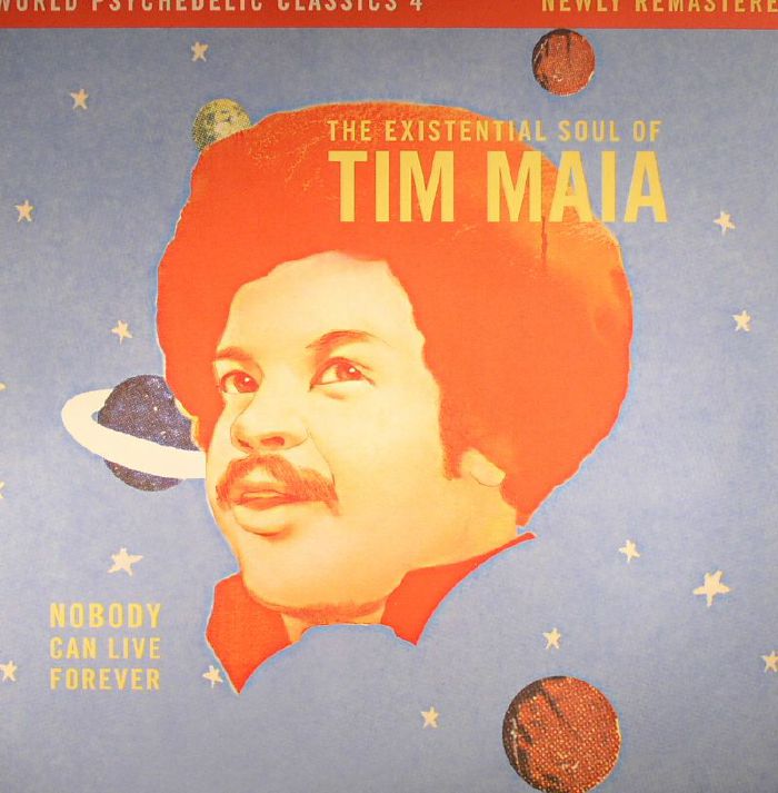 MAIA, Tim - World Psychedelic Classics 4: Nobody Can Live Forever The Existential Soul Of Tim Maia