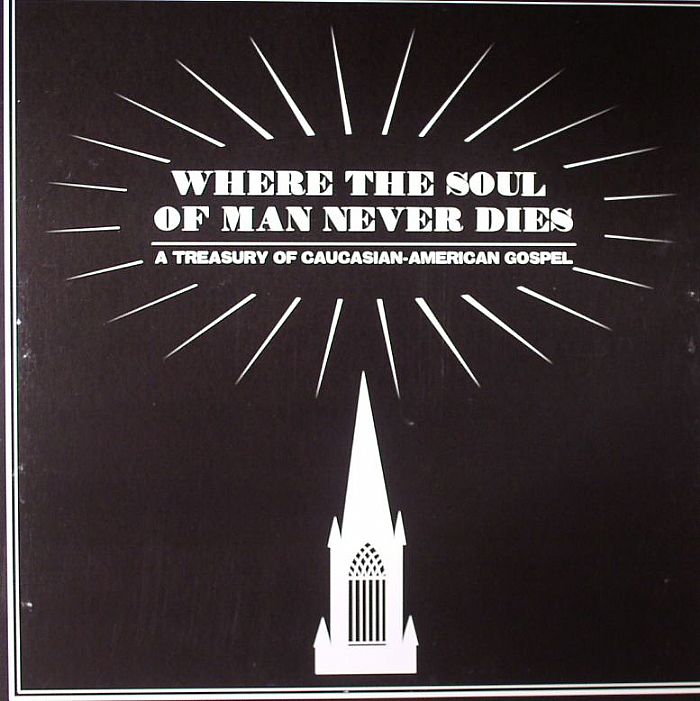 VARIOUS - Where The Soul Of Man Never Dies: A Treasury Of Caucasian American Gospel