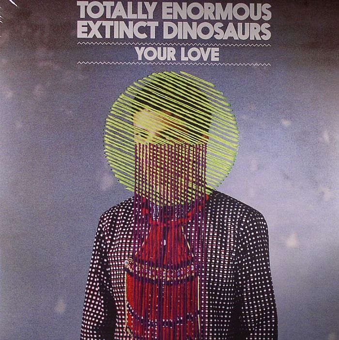 TOTALLY ENORMOUS EXTINCT DINOSAURS - Your Love