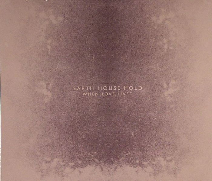EARTH HOUSE HOLD - When Love Lived