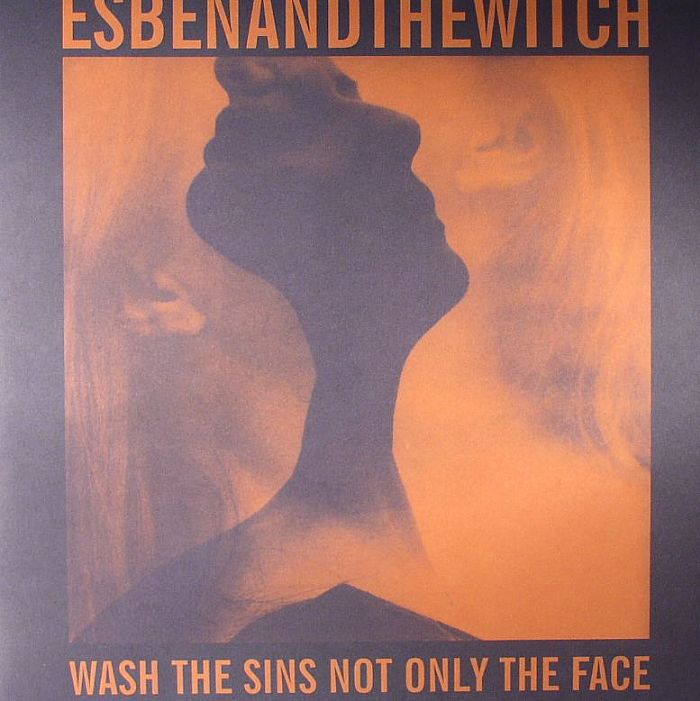 ESBEN & THE WITCH - Wash The Sins Not Only The Face