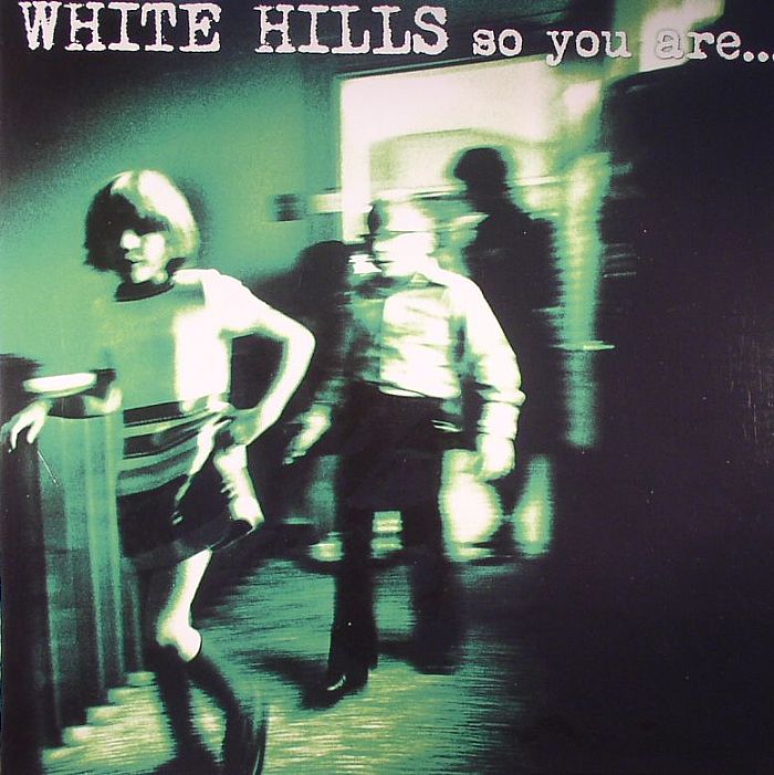 WHITE HILLS - So You Are So You'll Be
