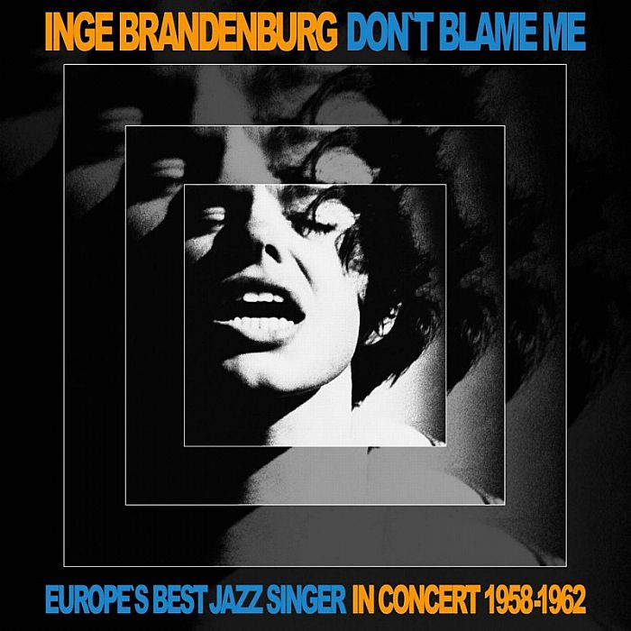 BRANDENBURG, Inge - Don't Blame Me: Europe's Best Jazz Singer In Concert 1958-1962