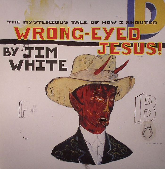WHITE, Jim - The Mysterious Tale Of How I Shouted Wrong Eyed Jesus!