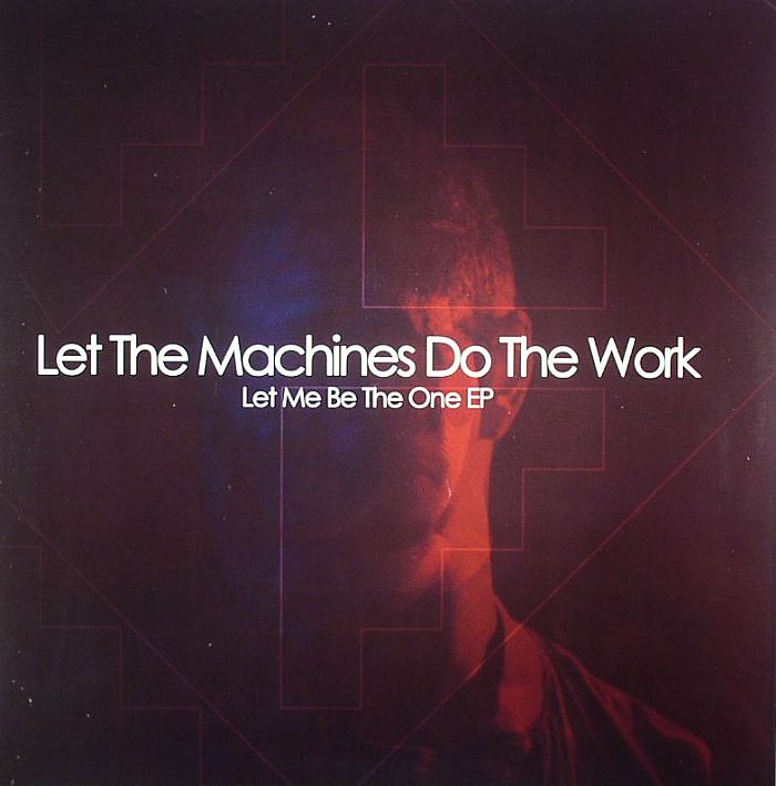 LET THE MACHINES DO THE WORK - Let Me Be The One EP