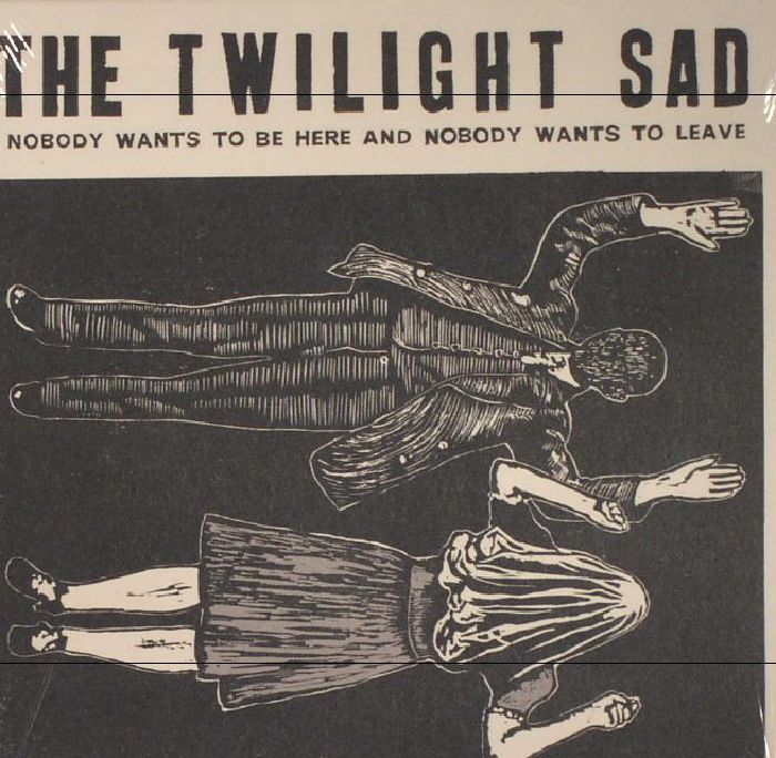 TWILIGHT SAD, The - Nobody Wants To Be Here & Nobody Wants To Leave