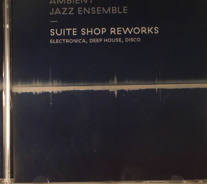 AMBIENT JAZZ ENSEMBLE - Suite Shop Reworks: Electronica, Deep House, Disco
