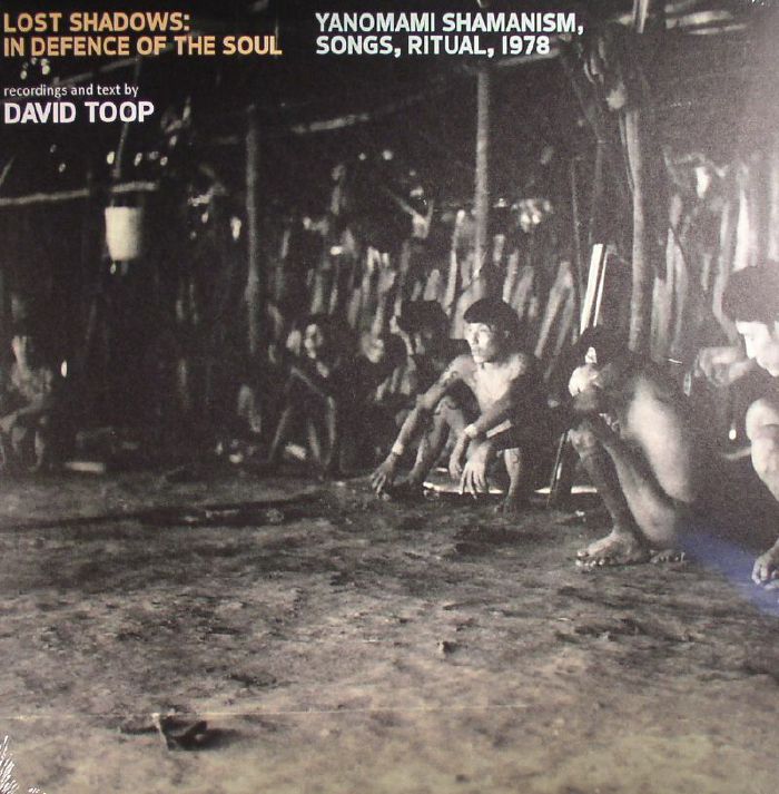 TOOP, David - Lost Shadows: In Defence Of The Soul Yanomami Shamanism Songs Ritual 1978