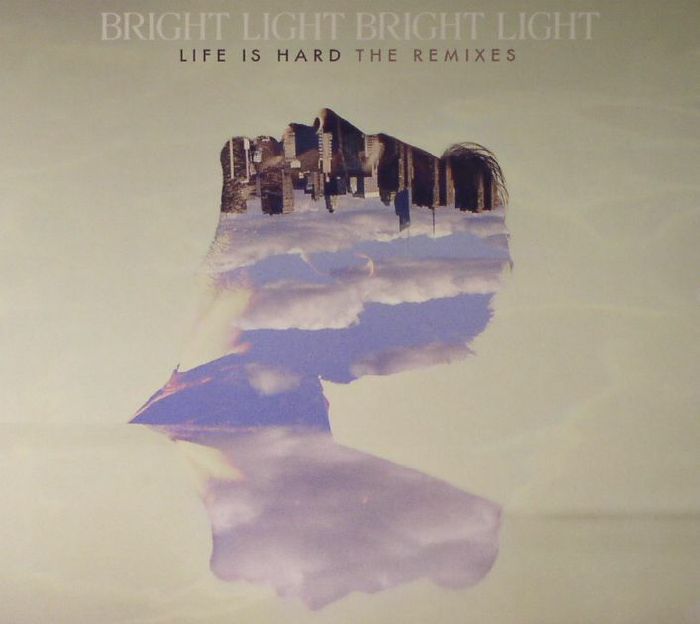 BRIGHT LIGHT BRIGHT LIGHT - Life Is Hard: The Remixes