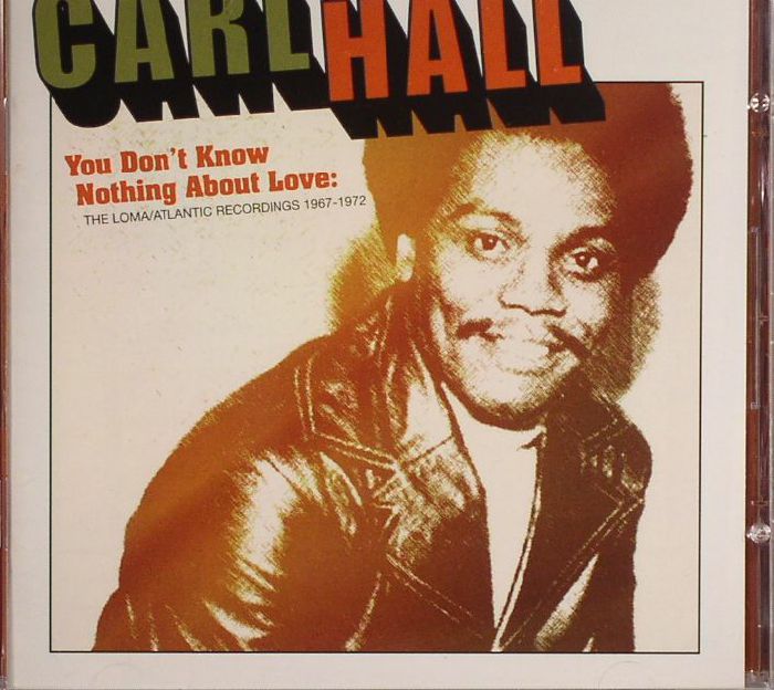 HALL, Carl - You Don't Know Nothing About Love: The Loma/Atlantic Recordings 1967-1972