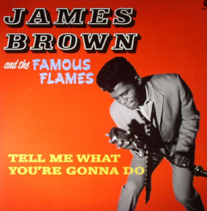 BROWN, James & THE FAMOUS FLAMES - Tell Me What You're Gonna Do