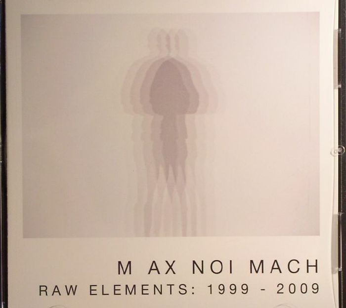 M AX NOI MACH - Raw Elements 1999-2009