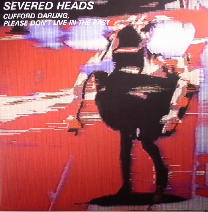 SEVERED HEADS - Clifford Darling Please Don't Live In The Past (remastered)