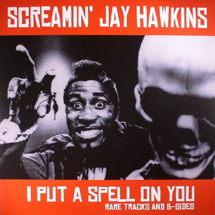 SCREAMIN JAY HAWKINS - I Put A Spell On You: Rare Tracks & B Sides
