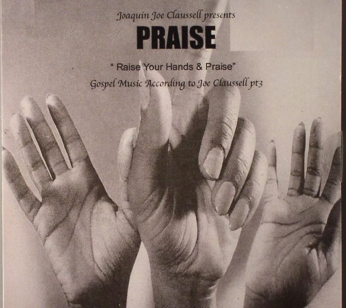 CLAUSSELL, Joaquin Joe - Praise: Raise Your Hands & Praise Gospel Music According To Joe Claussell Pt 3