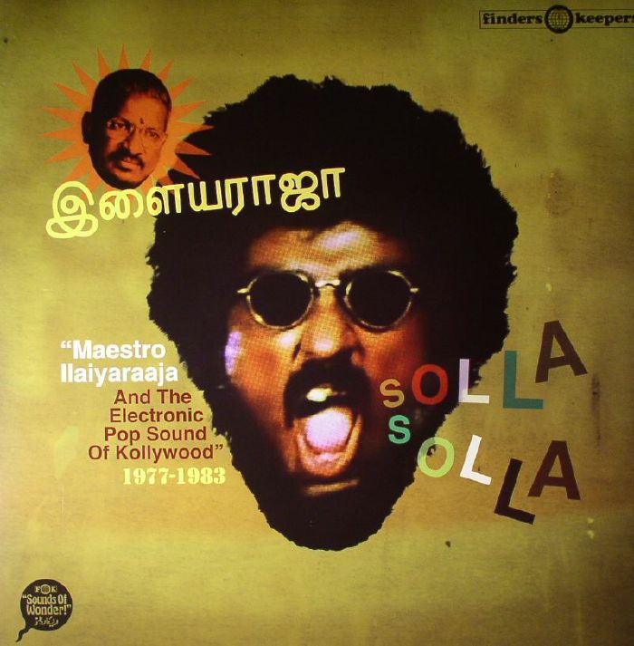 ILAIYARAAJA - Solla Solla: Maestro Ilaiyaraaja & The Electronic Pop Sound Of Kollywood 1977-1983 (remastered)