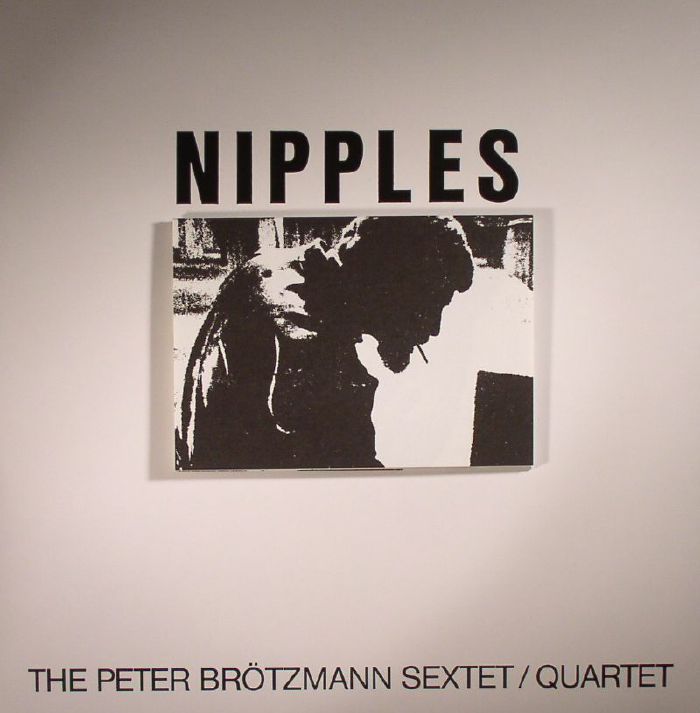 PETER BROTZMANN SEXTET, The/QUARTET - Nipples (remastered)
