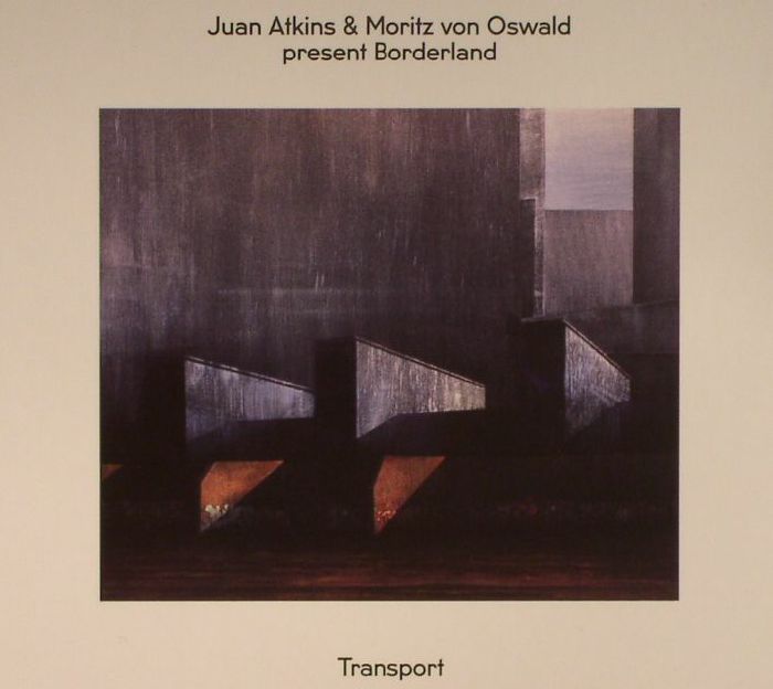 ATKINS, Juan/MORITZ VON OSWALD presents BORDERLAND - Transport