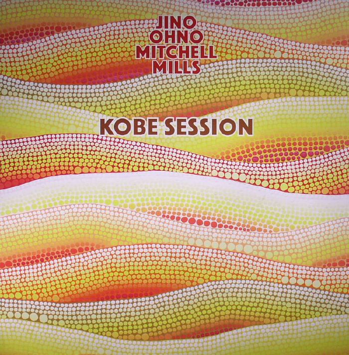 JINO OHNO MITCHELL MILLS aka KENJI "JINO" HINO/YUMIKO OHNO/GERALD MITCHELL/JEFF MILLS - Kobe Session