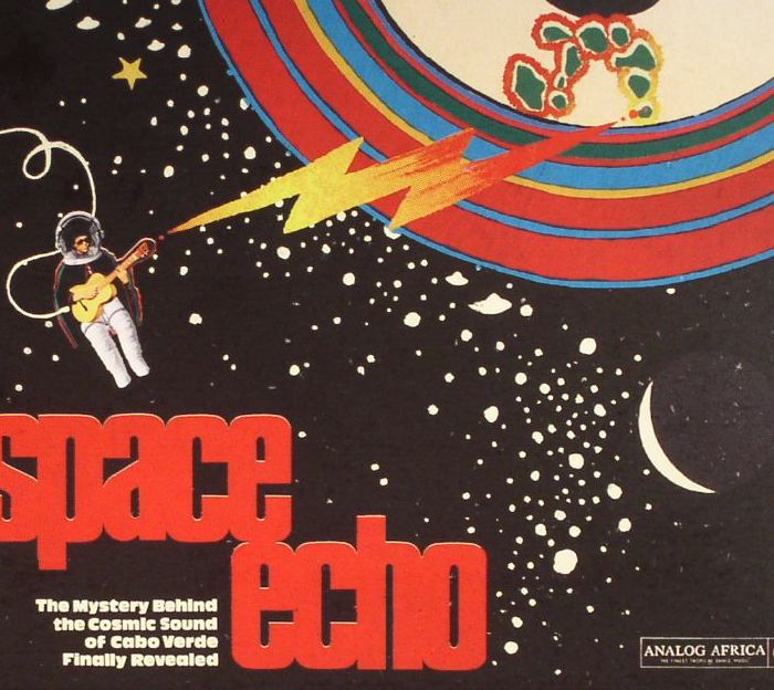 VARIOUS - Space Echo: The Mystery Behind The Cosmic Sound Of Cabo Verde Finally Revealed