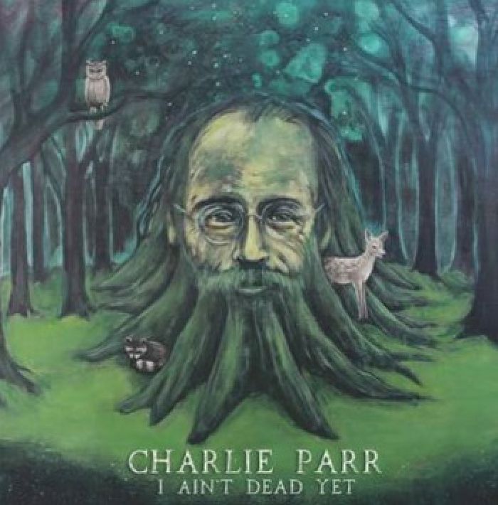 PARR, Charlie - I Ain't Dead Yet