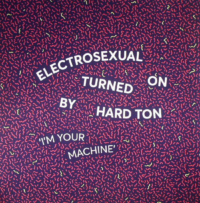 ELECTROSEXUAL/HARD TON - I'm Your Machine
