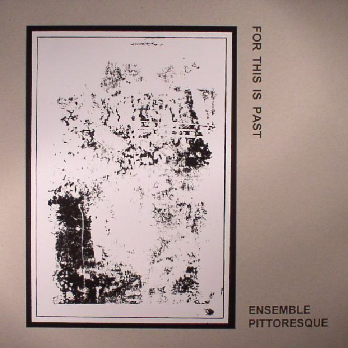 ENSEMBLE PITTORESQUE - For This Is Past