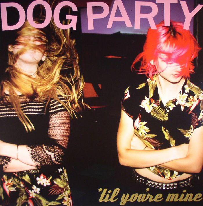DOG PARTY - Til You're Mine