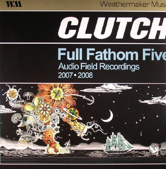 CLUTCH - Full Fathom Five: Audio Field Recordings 2007-2008