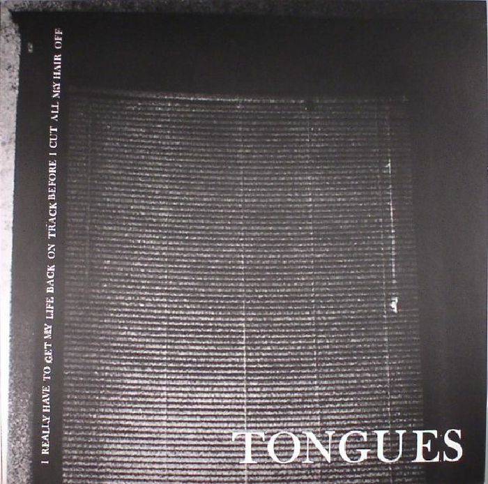 TONGUES - I Really HaveTo Get My Life Back On Track Before I Cut All Of My Hair Off