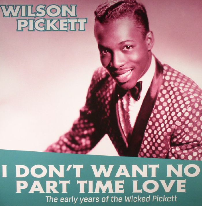 PICKETT, Wilson - I Don't Want No Part Time Love: The Early Years Of Wilson Pickett