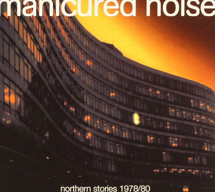 MANICURED NOISE - Northern Stories 1978/80