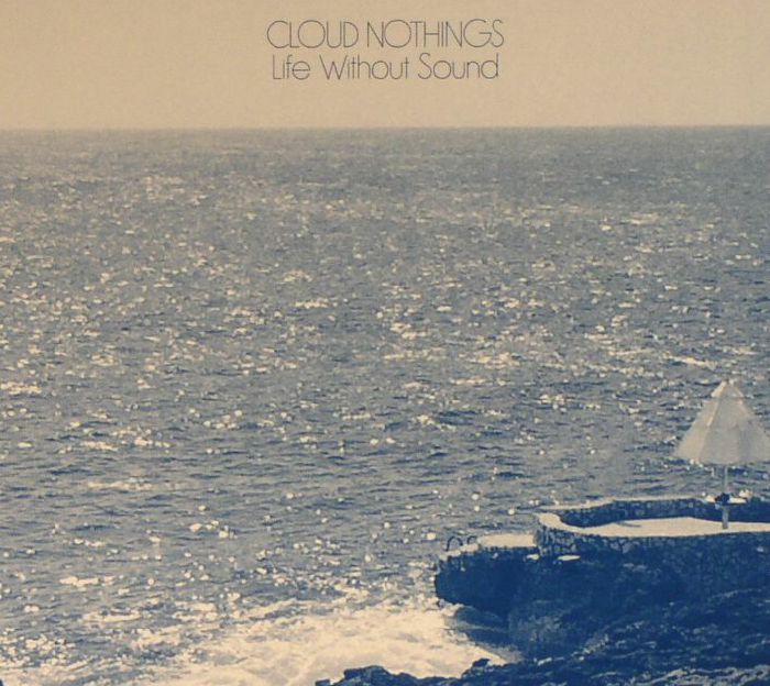 CLOUD NOTHINGS - Life Without Sound