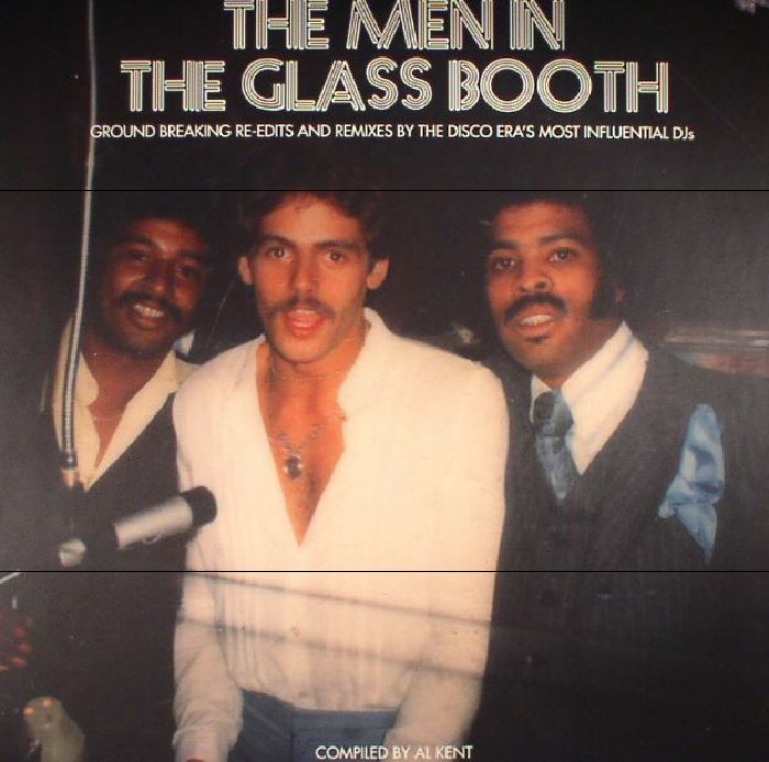KENT, Al/VARIOUS - The Men In The Glass Booth Part One: Ground Breaking Re Edits & Remixes By The Disco Era's Most Influential DJs