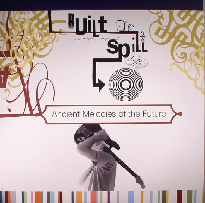 BUILT TO SPILL - Ancient Melodies Of The Future (reissue)